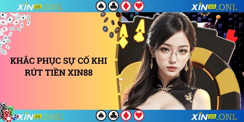 Khắc phục sự cố khi rút tiền xin88